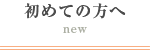 初めての方へ new